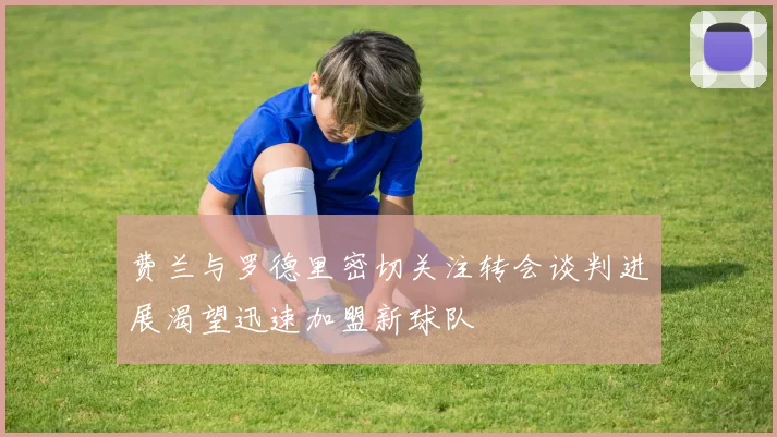 费兰与罗德里密切关注转会谈判进展渴望迅速加盟新球队