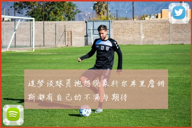 追梦谈球员抱怨现象科尔库里詹姆斯都有自己的不满与期待