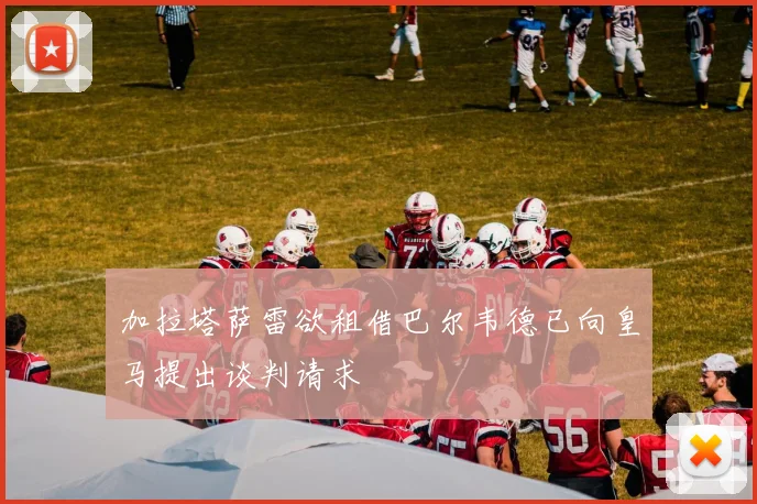 加拉塔萨雷欲租借巴尔韦德已向皇马提出谈判请求