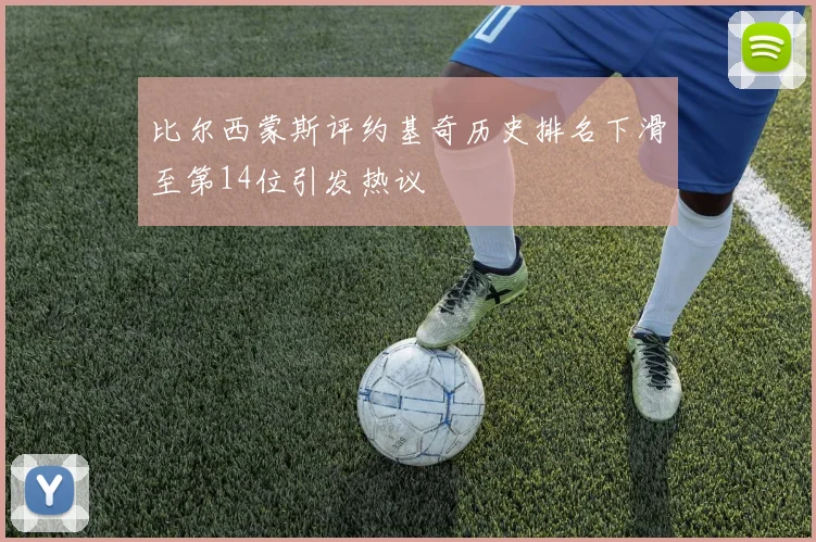 比尔西蒙斯评约基奇历史排名下滑至第14位引发热议