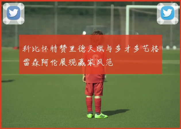 科比怀特赞里德天赋与多才多艺格雷森阿伦展现赢家风范