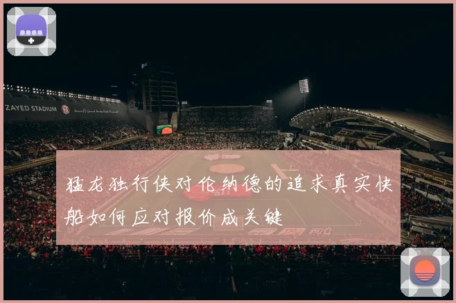 猛龙独行侠对伦纳德的追求真实快船如何应对报价成关键